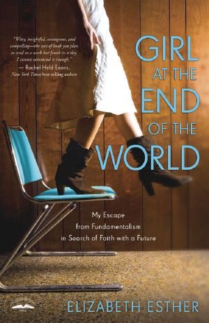 [Girl at the End of the World 01] • Girl at the End of the World · My Escape From Fundamentalism in Search of Faith With a Future